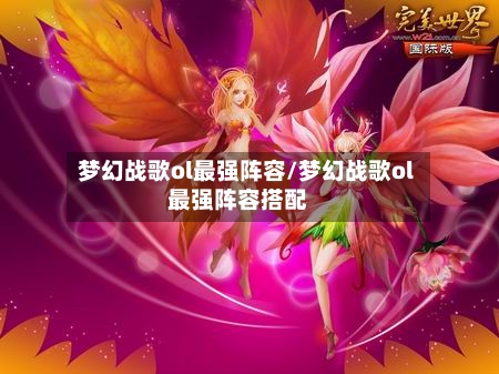 梦幻战歌ol最强阵容/梦幻战歌ol最强阵容搭配-第2张图片