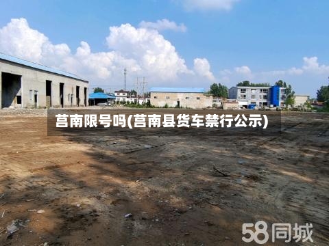 莒南限号吗(莒南县货车禁行公示)-第2张图片