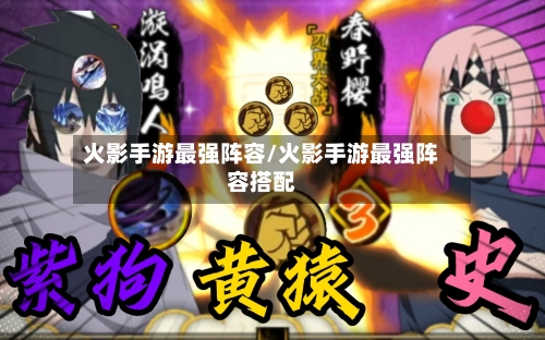 火影手游最强阵容/火影手游最强阵容搭配