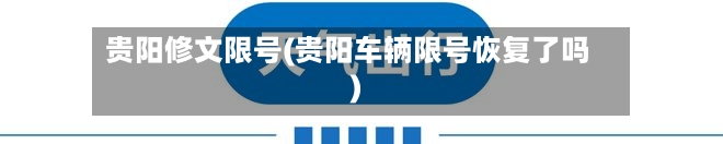 贵阳修文限号(贵阳车辆限号恢复了吗)