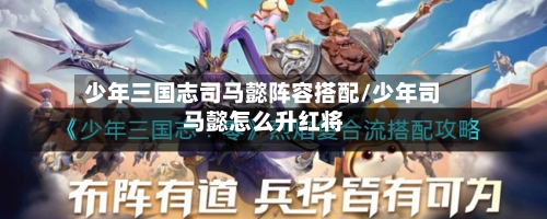 少年三国志司马懿阵容搭配/少年司马懿怎么升红将