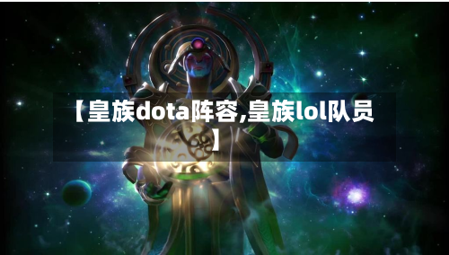 【皇族dota阵容,皇族lol队员】-第2张图片