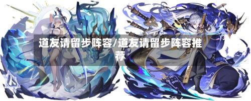 道友请留步阵容/道友请留步阵容推荐-第2张图片