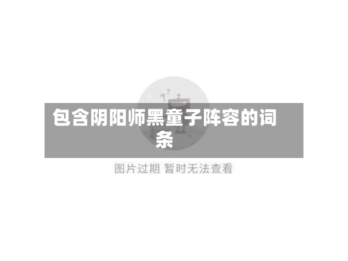 包含阴阳师黑童子阵容的词条