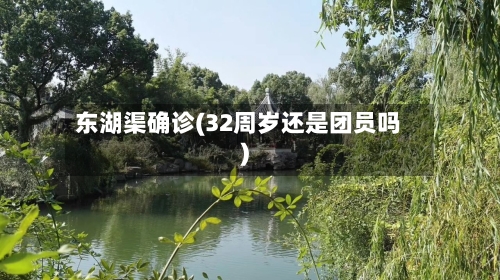东湖渠确诊(32周岁还是团员吗)-第2张图片