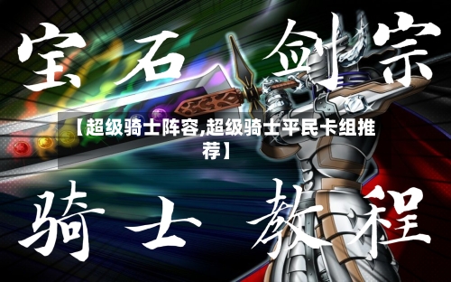 【超级骑士阵容,超级骑士平民卡组推荐】-第3张图片