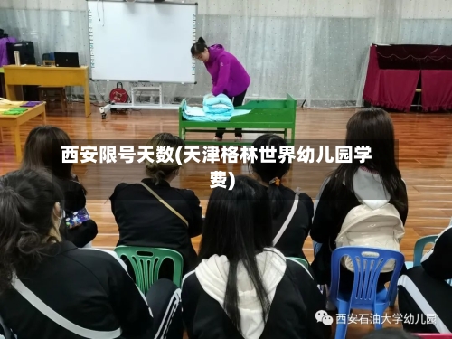 西安限号天数(天津格林世界幼儿园学费)-第2张图片
