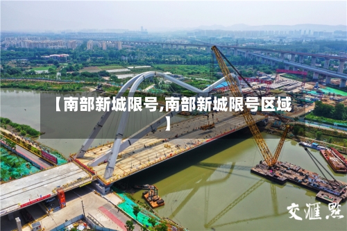 【南部新城限号,南部新城限号区域】-第2张图片