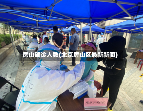 房山确诊人数(北京房山区最新新闻)-第2张图片