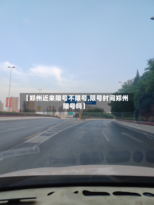 【郑州近来限号不限号,限号时间郑州限号吗】