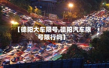 【德阳大车限号,德阳汽车限号限行吗】