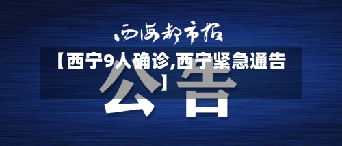 【西宁9人确诊,西宁紧急通告】