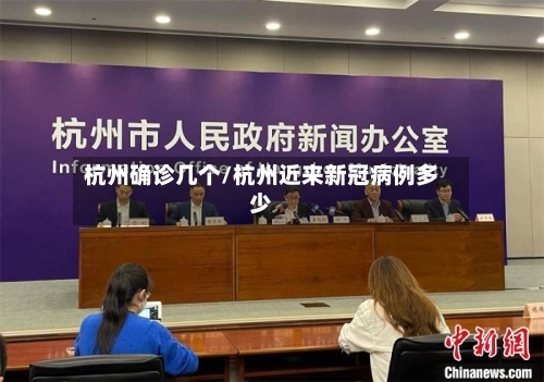 杭州确诊几个/杭州近来新冠病例多少