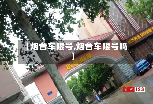 【烟台车限号,烟台车限号吗】