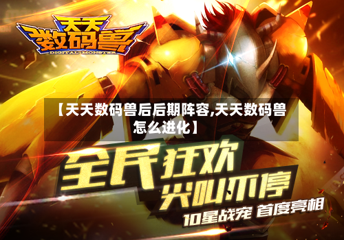 【天天数码兽后后期阵容,天天数码兽怎么进化】-第3张图片