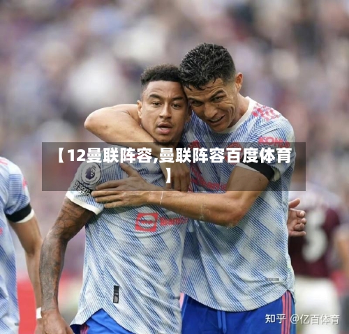 【12曼联阵容,曼联阵容百度体育】