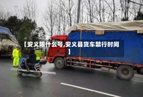 【安义限什么号,安义县货车禁行时间】