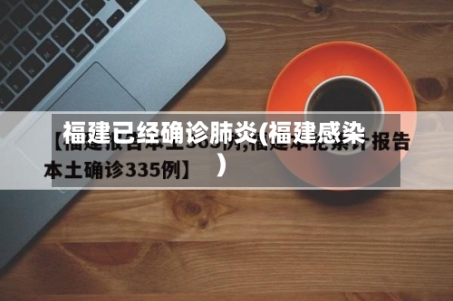 福建已经确诊肺炎(福建感染)