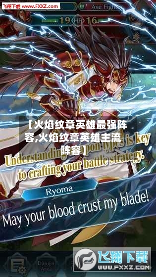 【火焰纹章英雄最强阵容,火焰纹章英雄主流阵容】-第2张图片
