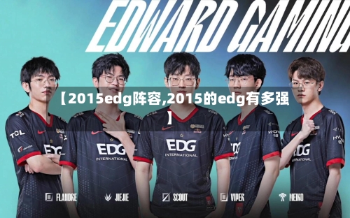【2015edg阵容,2015的edg有多强】-第3张图片