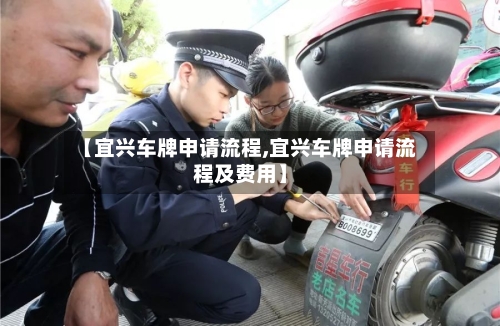 【宜兴车牌申请流程,宜兴车牌申请流程及费用】