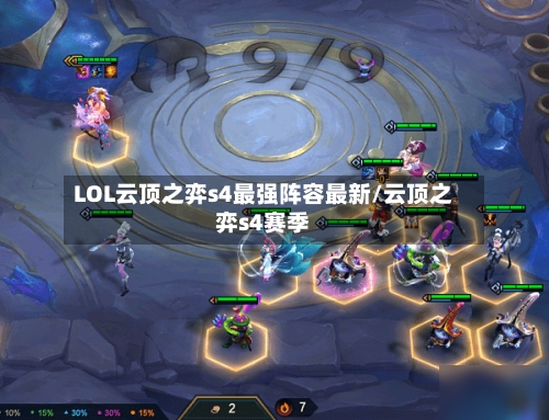 LOL云顶之弈s4最强阵容最新/云顶之弈s4赛季-第3张图片