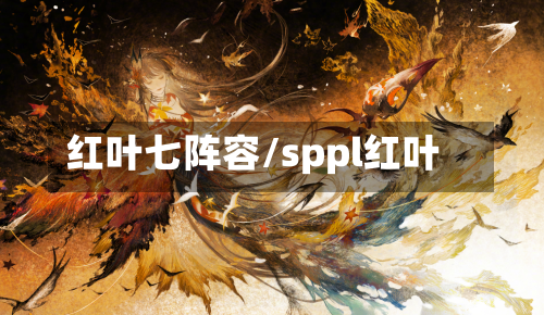 红叶七阵容/sppl红叶-第2张图片