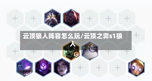 云顶狼人阵容怎么玩/云顶之弈s1狼人-第2张图片