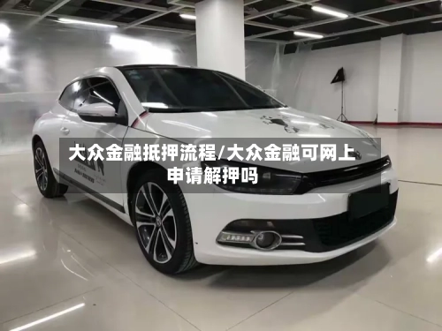大众金融抵押流程/大众金融可网上申请解押吗