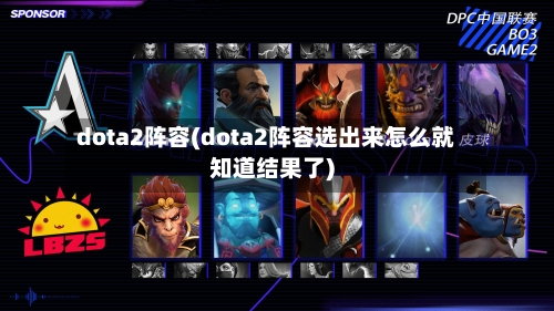 dota2阵容(dota2阵容选出来怎么就知道结果了)