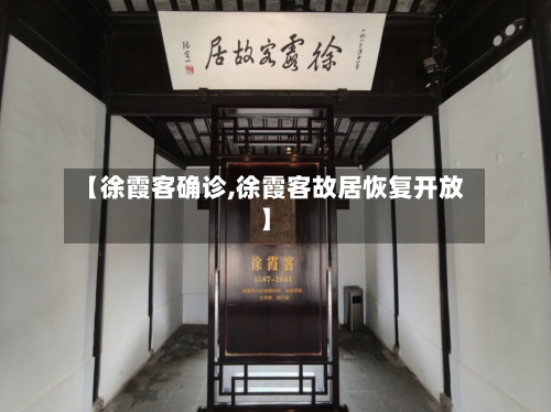 【徐霞客确诊,徐霞客故居恢复开放】-第3张图片