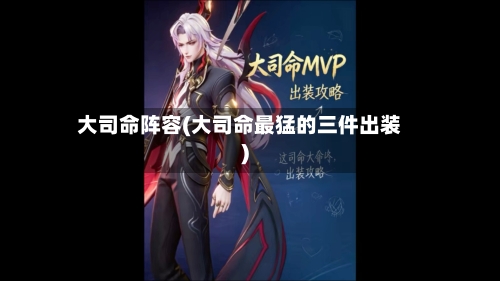 大司命阵容(大司命最猛的三件出装)-第2张图片