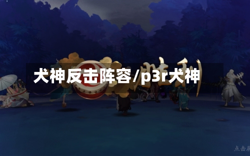 犬神反击阵容/p3r犬神-第2张图片