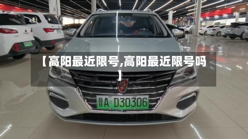 【高阳最近限号,高阳最近限号吗】-第2张图片
