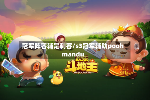 冠军阵容辅是刺客/s3冠军辅助poohmandu