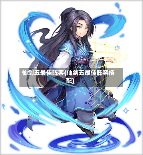 仙剑五最佳阵容(仙剑五最佳阵容搭配)