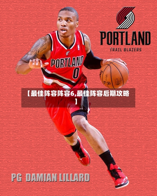 【最佳阵容阵容6,最佳阵容后期攻略】-第2张图片