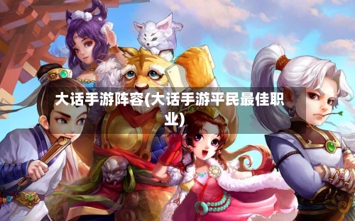 大话手游阵容(大话手游平民最佳职业)