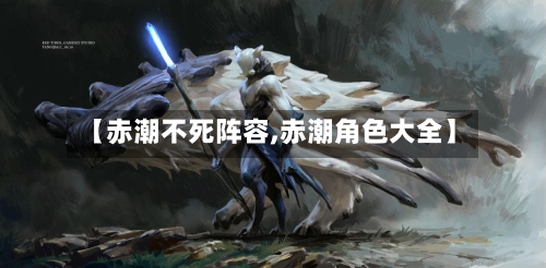【赤潮不死阵容,赤潮角色大全】-第3张图片