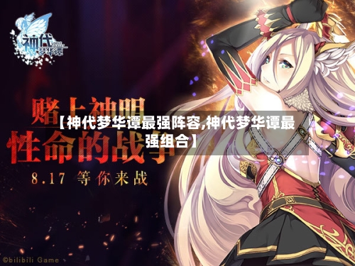 【神代梦华谭最强阵容,神代梦华谭最强组合】