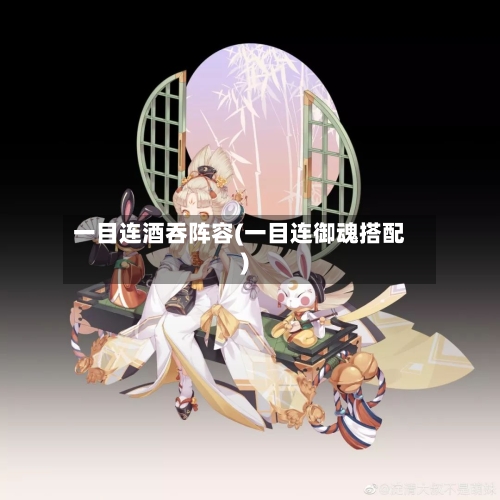一目连酒吞阵容(一目连御魂搭配)