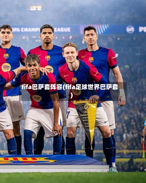 fifa巴萨套阵容(fifa足球世界巴萨套)-第2张图片