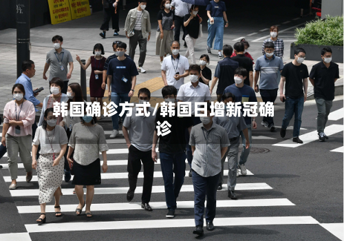 韩国确诊方式/韩国日增新冠确诊