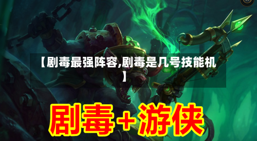 【剧毒最强阵容,剧毒是几号技能机】-第3张图片