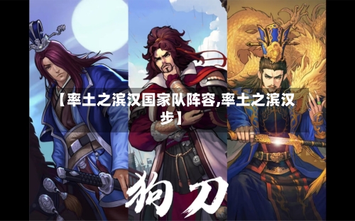 【率土之滨汉国家队阵容,率土之滨汉步】-第2张图片