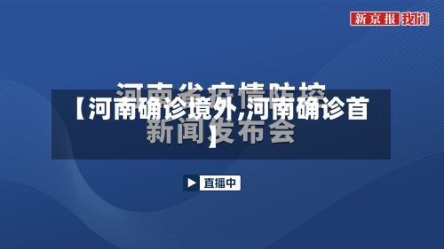 【河南确诊境外,河南确诊首】-第2张图片