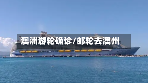 澳洲游轮确诊/邮轮去澳州-第3张图片