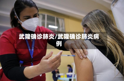 武隆确诊肺炎/武隆确诊肺炎病例