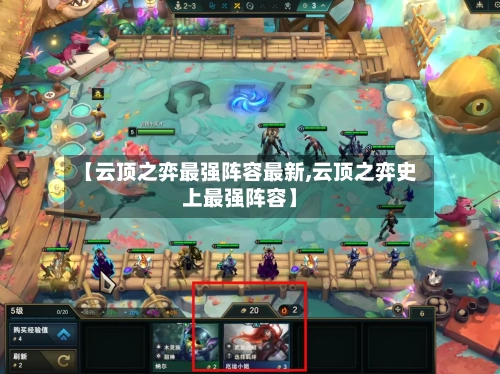 【云顶之弈最强阵容最新,云顶之弈史上最强阵容】-第2张图片