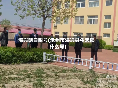 海兴明日限号(沧州市海兴县今天限什么号)-第2张图片